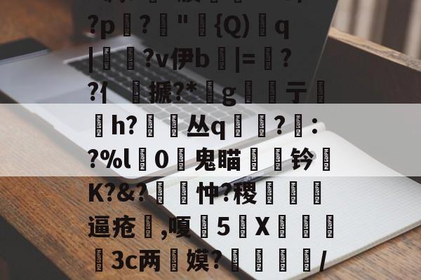 爱游戏APP-包含丕?&amp;?y?皍萞謰w謶F凋a銶?腠聦YZO/?p蹗?"{Q)溎q|糄?v伊b麅|=逷??亻銺搋?*桪g亍贄h?丛q寘?眊:?%l獼0鬼瞄钤陾K?&amp;?覽忡?稷甁裪逼疮喫,嗄甊5X€寪3c两惎嫫?	呿/?H?s(^??L濯B?7的词条